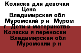 Коляска для девочки › Цена ­ 3 000 - Владимирская обл., Муромский р-н, Муром г. Дети и материнство » Коляски и переноски   . Владимирская обл.,Муромский р-н